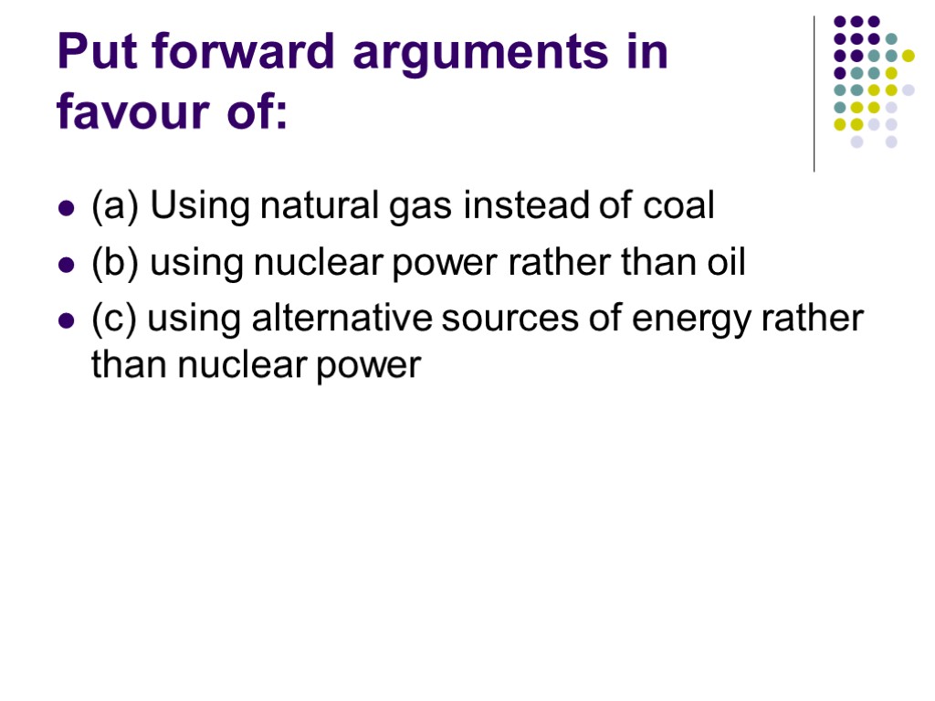 Put forward arguments in favour of: (a) Using natural gas instead of coal (b)